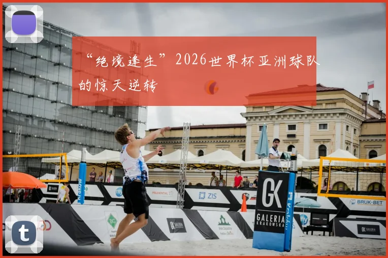 “绝境逢生”2026世界杯亚洲球队的惊天逆转