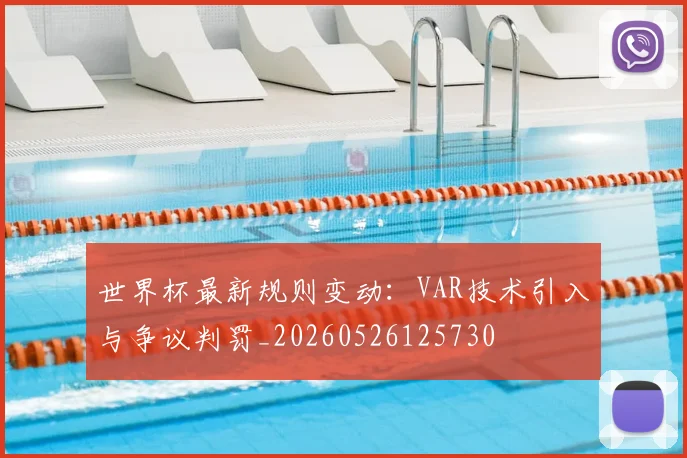 世界杯最新规则变动：VAR技术引入与争议判罚_20260526125730