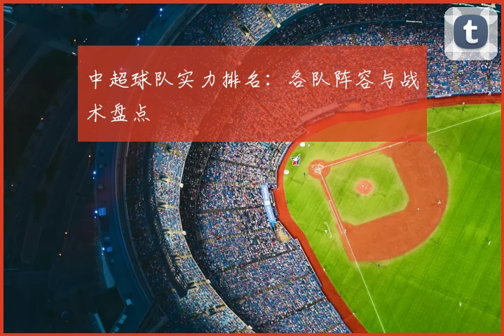中超球队实力排名：各队阵容与战术盘点