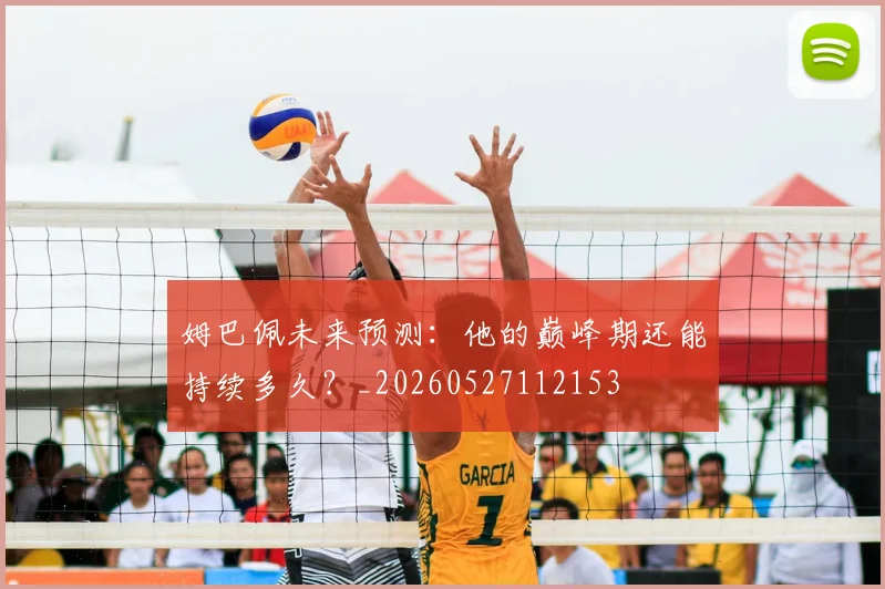 姆巴佩未来预测：他的巅峰期还能持续多久？_20260527112153
