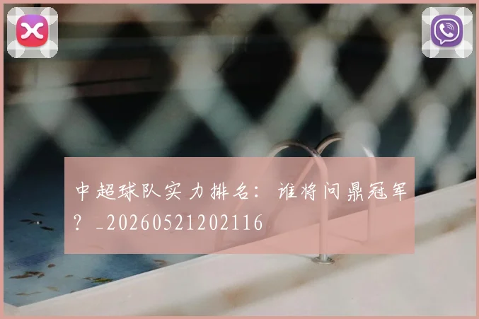 中超球队实力排名：谁将问鼎冠军？_20260521202116