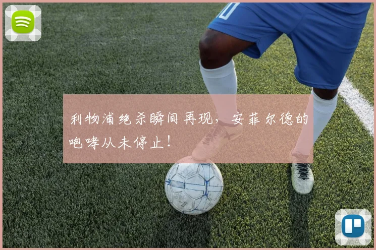 利物浦绝杀瞬间再现，安菲尔德的咆哮从未停止！