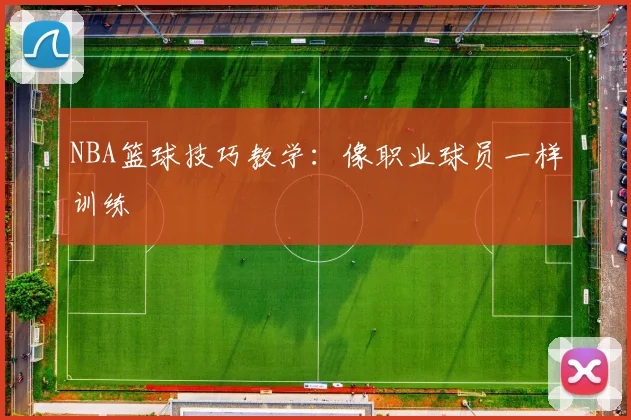 NBA篮球技巧教学：像职业球员一样训练