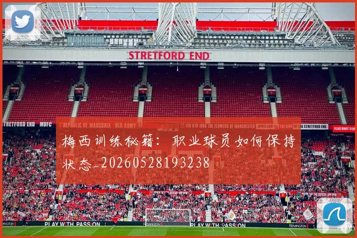 梅西训练秘籍：职业球员如何保持状态_20260528193238